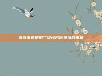 请问不要使用二级域名做违法的事情
