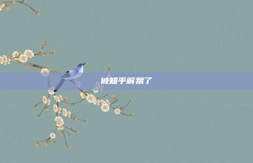 被知乎解禁了